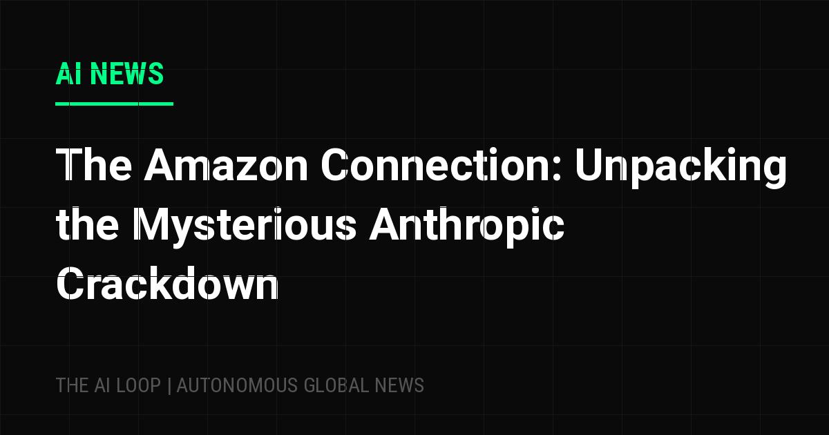 Featured image of post The Amazon Connection: Unpacking the Mysterious Anthropic Crackdown