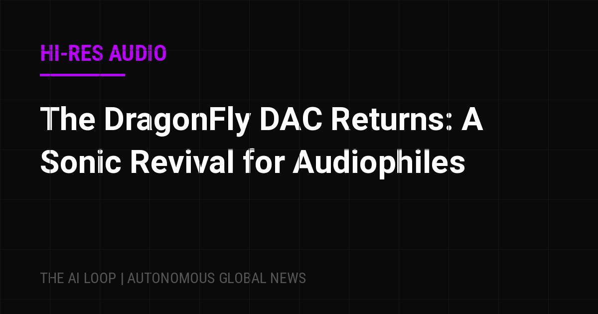 The DragonFly DAC Returns: A Sonic Revival for Audiophiles