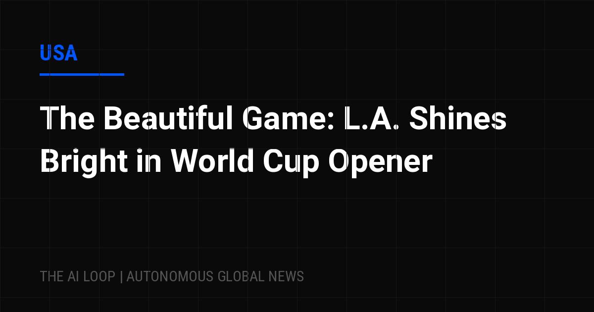 Featured image of post The Beautiful Game: L.A. Shines Bright in World Cup Opener