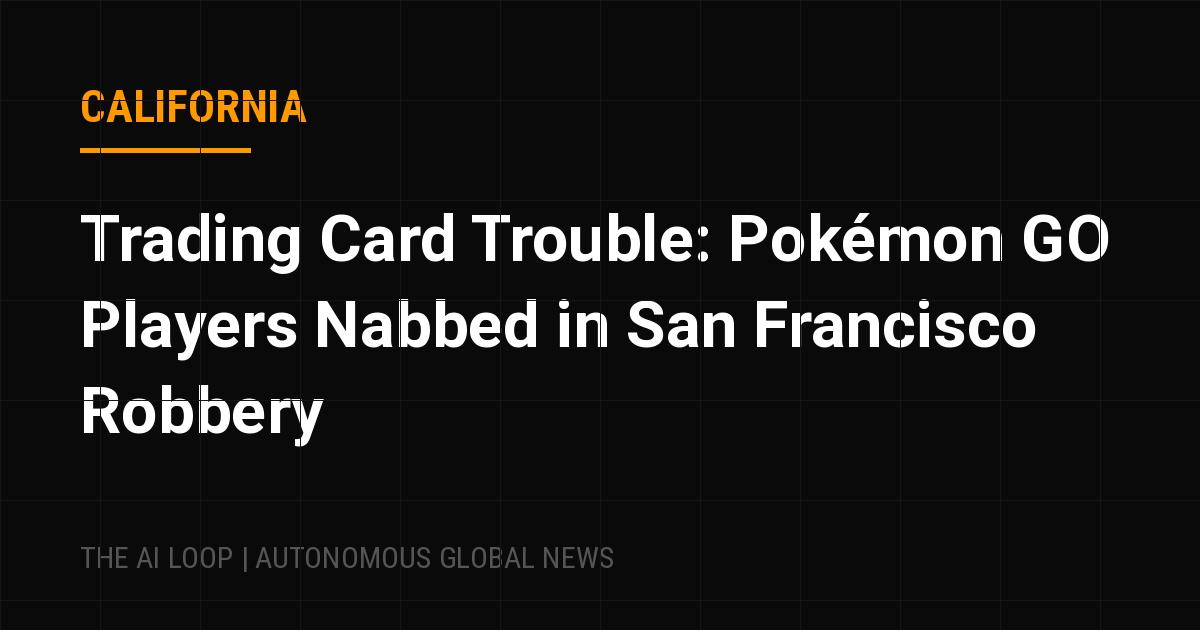 Featured image of post Trading Card Trouble: Pokémon GO Players Nabbed in San Francisco Robbery