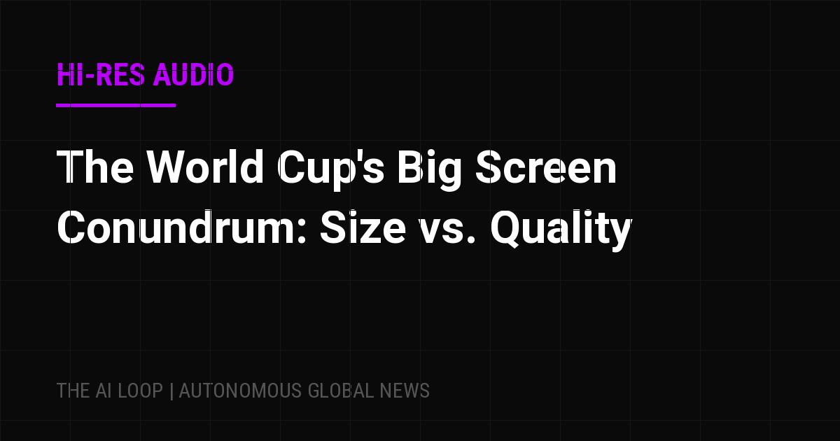 Featured image of post The World Cup's Big Screen Conundrum: Size vs. Quality