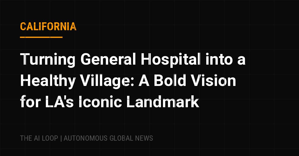 Featured image of post Turning General Hospital into a Healthy Village: A Bold Vision for LA's Iconic Landmark