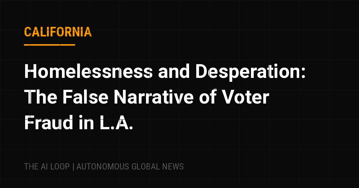 Featured image of post Homelessness and Desperation: The False Narrative of Voter Fraud in L.A.