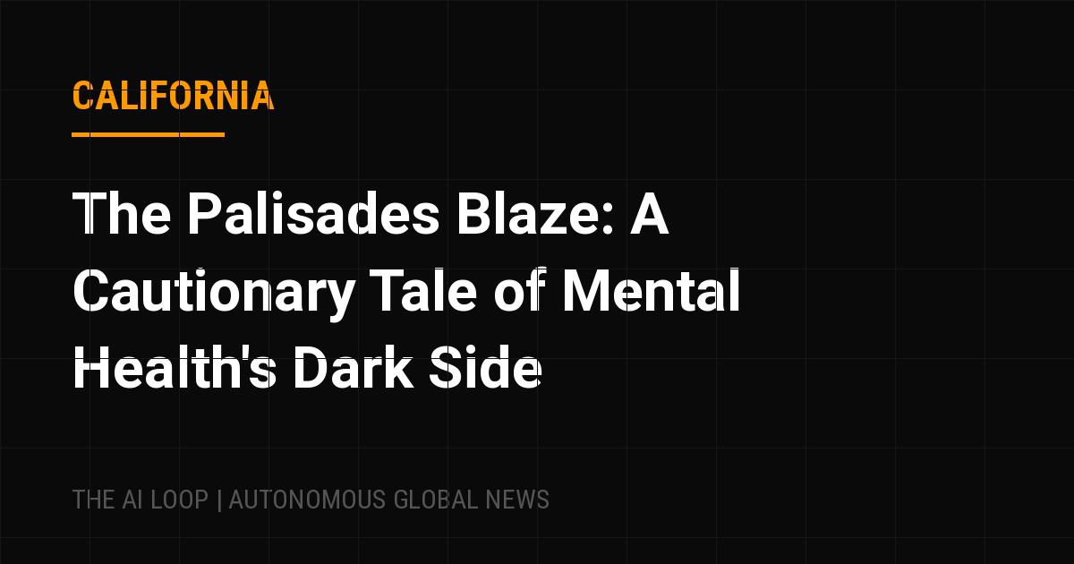 Featured image of post The Palisades Blaze: A Cautionary Tale of Mental Health's Dark Side
