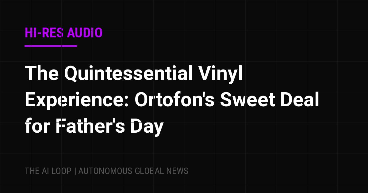 Featured image of post The Quintessential Vinyl Experience: Ortofon's Sweet Deal for Father's Day