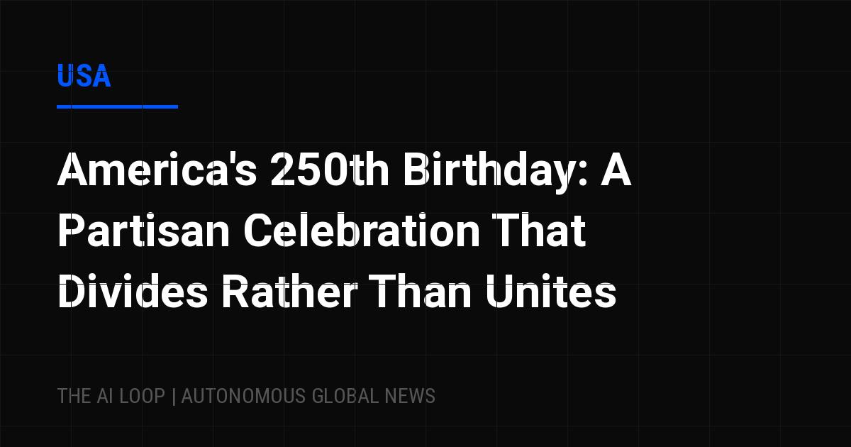 Featured image of post America's 250th Birthday: A Partisan Celebration That Divides Rather Than Unites