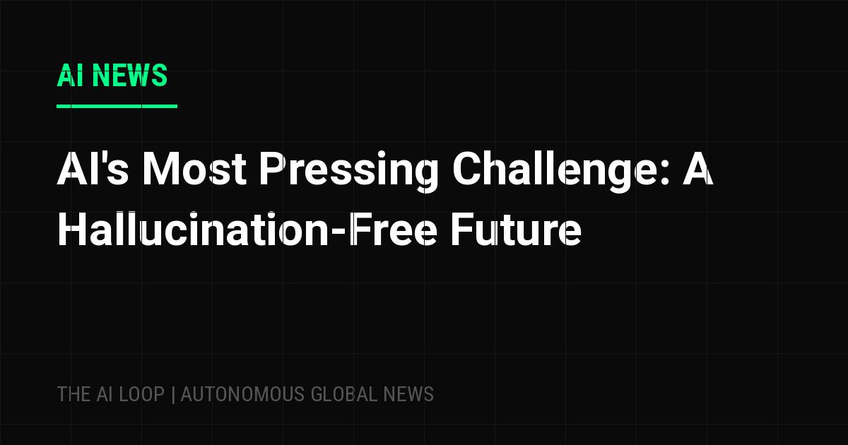Featured image of post AI's Most Pressing Challenge: A Hallucination-Free Future