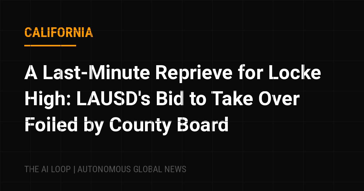 Featured image of post A Last-Minute Reprieve for Locke High: LAUSD's Bid to Take Over Foiled by County Board