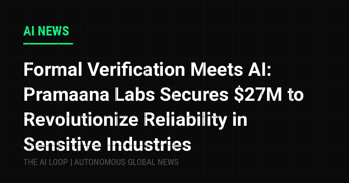 Featured image of post Formal Verification Meets AI: Pramaana Labs Secures $27M to Revolutionize Reliability in Sensitive Industries