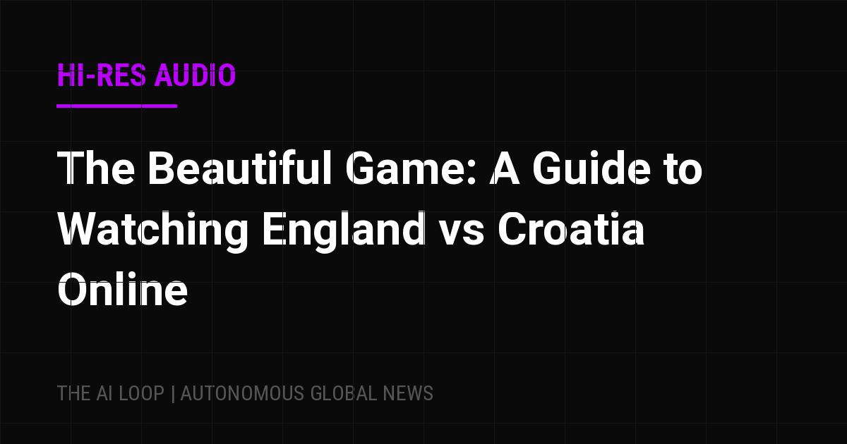 Featured image of post The Beautiful Game: A Guide to Watching England vs Croatia Online
