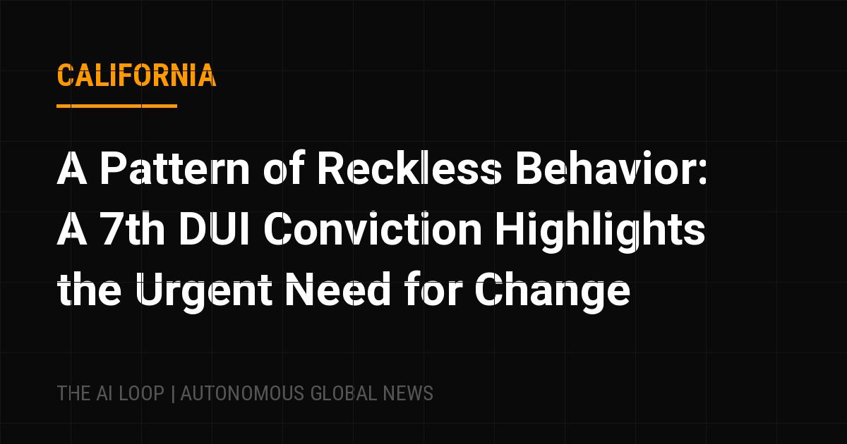 Featured image of post A Pattern of Reckless Behavior: A 7th DUI Conviction Highlights the Urgent Need for Change