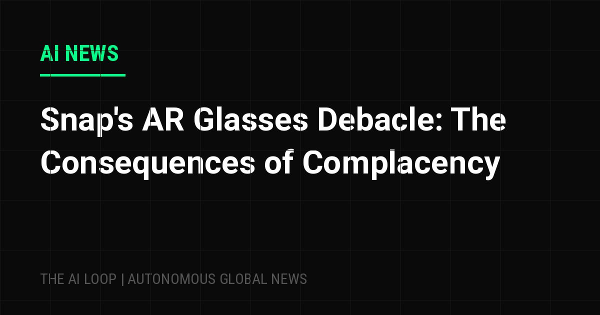 Featured image of post Snap's AR Glasses Debacle: The Consequences of Complacency