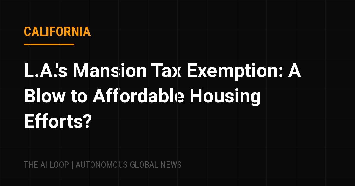 Featured image of post L.A.'s Mansion Tax Exemption: A Blow to Affordable Housing Efforts?