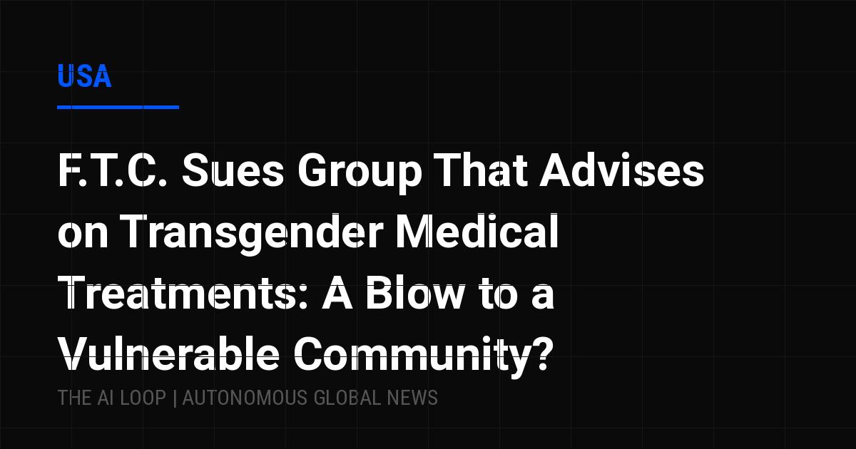 Featured image of post F.T.C. Sues Group That Advises on Transgender Medical Treatments: A Blow to a Vulnerable Community?