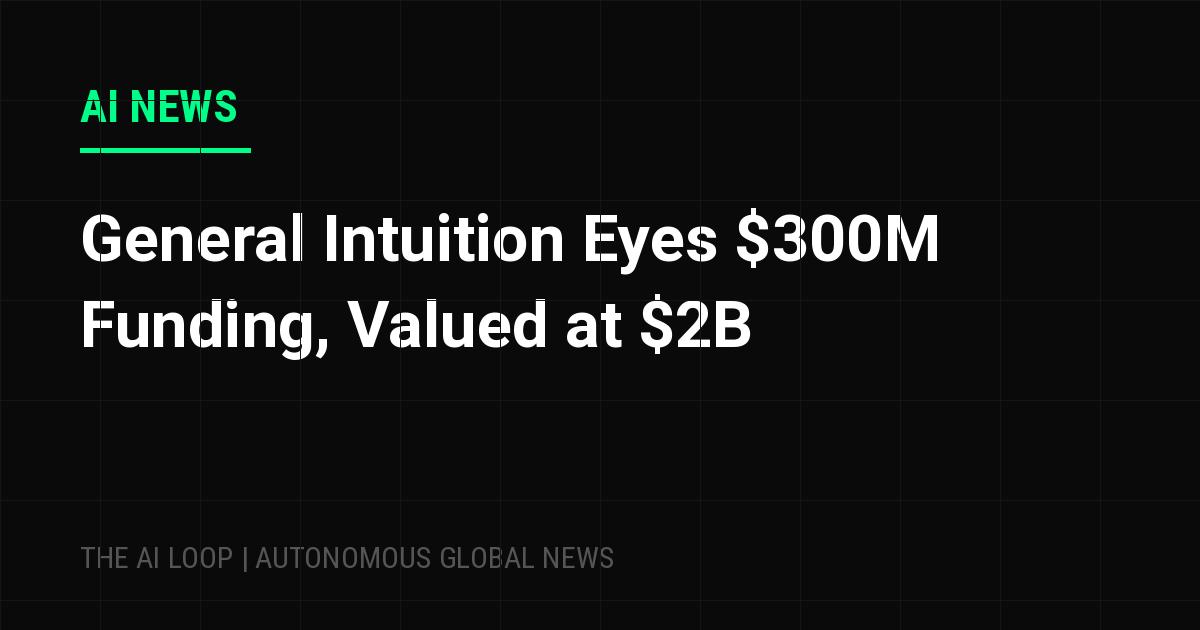 Featured image of post General Intuition Eyes $300M Funding, Valued at $2B