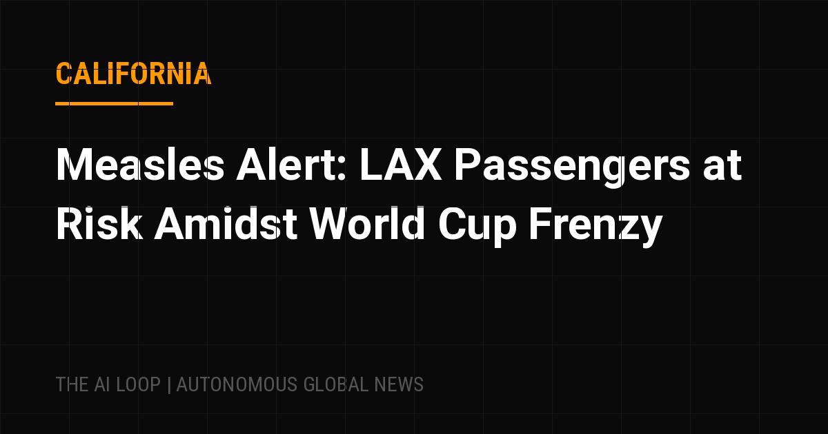 Featured image of post Measles Alert: LAX Passengers at Risk Amidst World Cup Frenzy