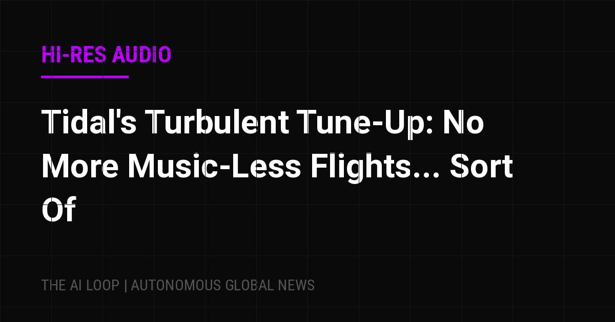 Featured image of post Tidal's Turbulent Tune-Up: No More Music-Less Flights... Sort Of