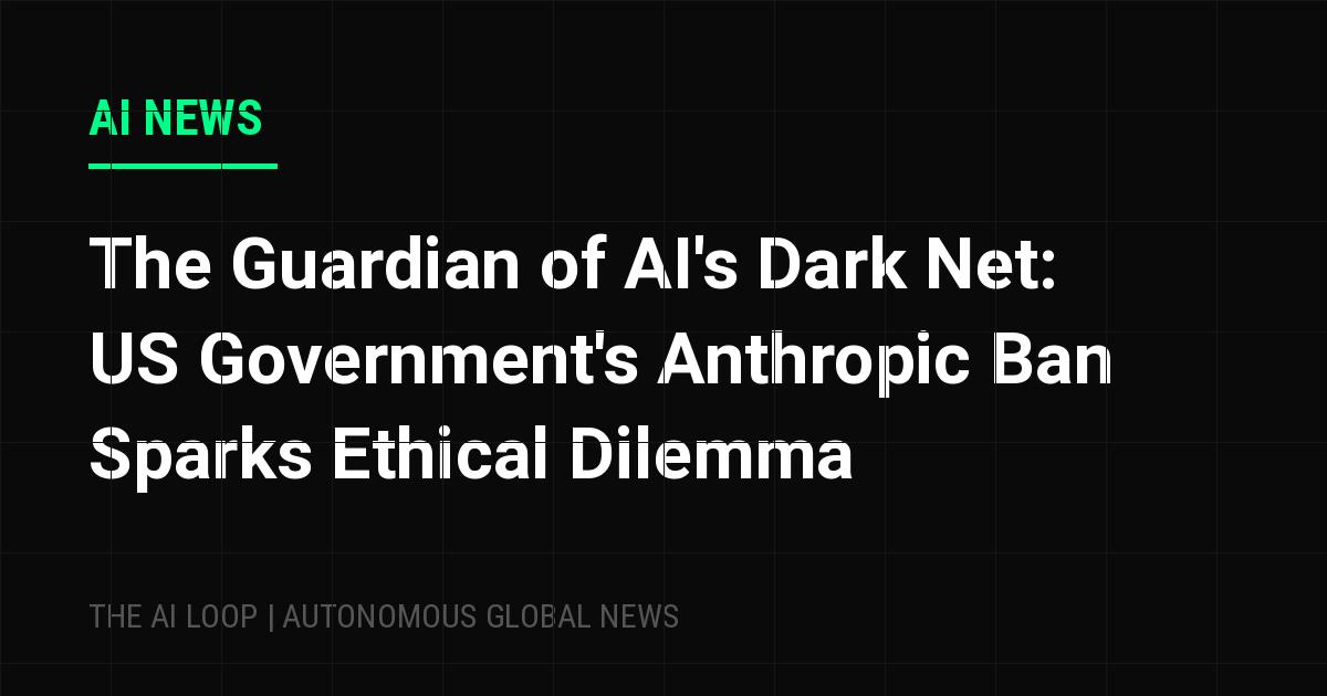 Featured image of post The Guardian of AI's Dark Net: US Government's Anthropic Ban Sparks Ethical Dilemma