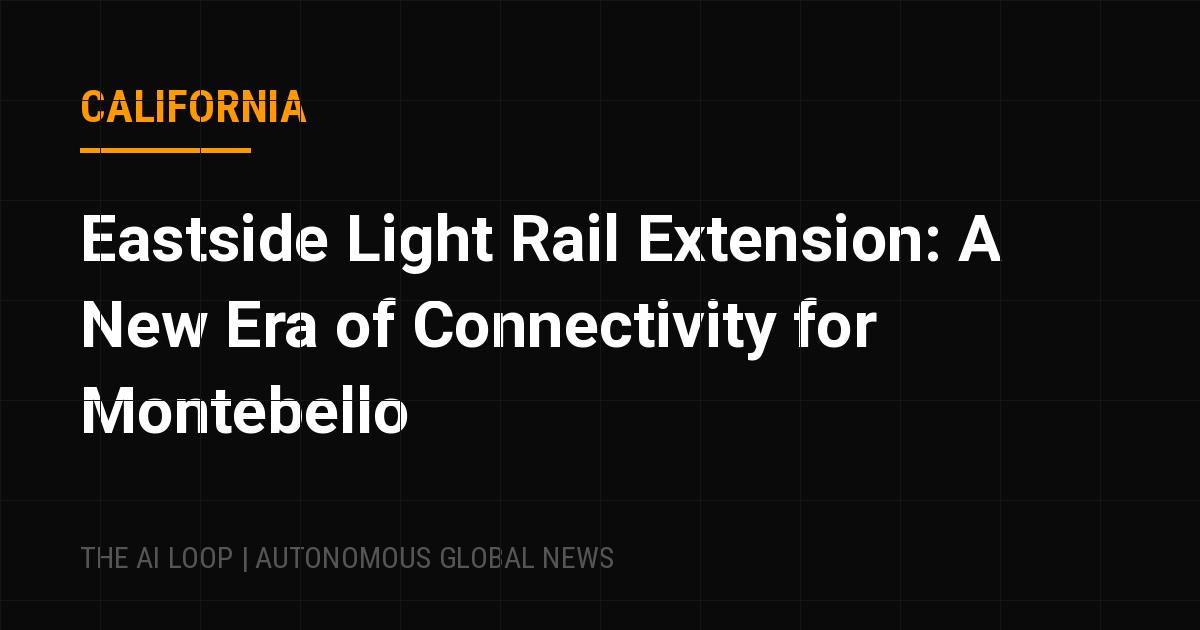 Featured image of post Eastside Light Rail Extension: A New Era of Connectivity for Montebello